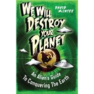 We Will Destroy Your Planet An Aliens Guide to Conquering the Earth by McIntee, David; Coimbra, Miguel, 9781782006022