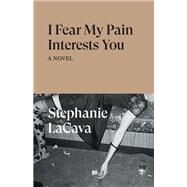 I Fear My Pain Interests You by Lacava, Stephanie, 9781839766022