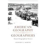 American Geography and Geographers Toward Geographical Science by Martin, Geoffrey J., 9780195336023