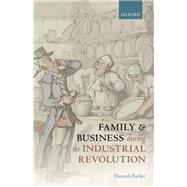 Family and Business During the Industrial Revolution by Barker, Hannah, 9780198786023