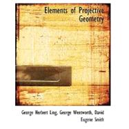 Elements of Projective Geometry by Ling, Herbert; Wentworth, George; Eugene, David, 9780554496023
