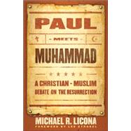 Paul Meets Muhammad : A Christian-Muslim Debate on the Resurrection by Licona, Michael R., 9780801066023