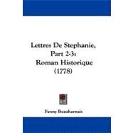 Lettres de Stephanie, Part 2-3 : Roman Historique (1778) by Beauharnais, Fanny, 9781104216023