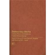 Democracy Works: Joining Theory and Action to Foster Global Change by Dickinson,Torry D., 9781594516023