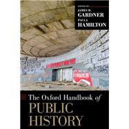 The Oxford Handbook of Public History by Gardner, James B.; Hamilton, Paula, 9780199766024