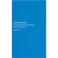 The Zen Arts: An Anthropological Study of the Culture of Aesthetic Form in Japan by Cox,Rupert, 9780415406024