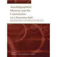 Autobiographical Memory and the Construction of A Narrative Self: Developmental and Cultural Perspectives by Fivush,Robyn;Fivush,Robyn, 9780415646024