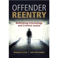 Offender Reentry Rethinking Criminology and Criminal Justice by Crow, Matthew S; Smykla, John Ortiz, 9781449686024