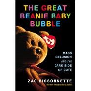 The Great Beanie Baby Bubble by Bissonnette, Zac, 9781591846024