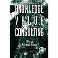 Developing Knowledge and Value in Management Consulting by Buono, Anthony F., 9781931576024
