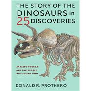The Story of the Dinosaurs in 25 Discoveries by Prothero, Donald R., 9780231186025