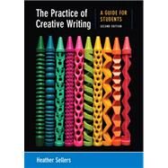 The Practice of Creative Writing A Guide for Students by Sellers, Heather, 9780312676025