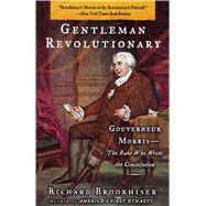 Gentleman Revolutionary Gouverneur Morris, the Rake Who Wrote the Constitution by Brookhiser, Richard, 9780743256025