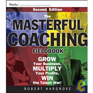 The Masterful Coaching Fieldbook Grow Your Business, Multiply Your Profits, Win the Talent War! by Hargrove, Robert, 9780787986025