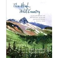 This High, Wild Country : A Celebration of Waterton-Glacier International Peace Park by Schullery, Paul, 9780826346025