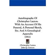 Autobiography of Christopher Layton : With an Account of His Funeral, A Personal Sketch, etc. and A Genealogical Appendix (1911) by Layton, Christopher; Cannon, John Q., 9781437486025
