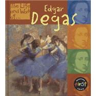 The Life and Work of Edgar Degas by Woodhouse, Jayne, 9781588106025