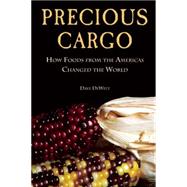 Precious Cargo How Foods From the Americas Changed The World by DeWitt, David, 9781619026025