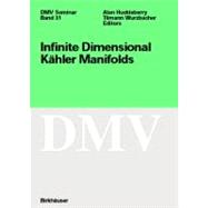 Infinite Dimensional Kahler Manifolds by Huckleberry, Alan T.; Wurzbacher, Tilman, 9783764366025