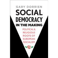 Social Democracy in the Making by Dorrien, Gary, 9780300236026