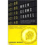 When Germs Travel Six Major Epidemics That Have Invaded America and the Fears They Have Unleashed by MARKEL, HOWARD, 9780375726026