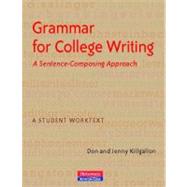 Grammar for College : A Sentence-Composing Approach: A Student Worktext by Killgallon, Don; Killgallon, Jenny, 9780867096026
