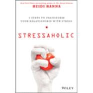Stressaholic 5 Steps to Transform Your Relationship with Stress by Hanna, Heidi, 9781118766026