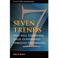 Seven Trends That Will Transform Local Government Through Technology by Shark, Alan R., 9781470046026