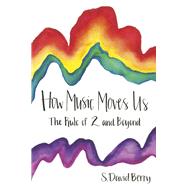 How Music Moves Us The Rule of 2 and Beyond by Berry, S. David, 9798350926026
