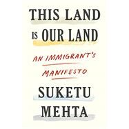 This Land Is Our Land by Mehta, Suketu, 9780374276027