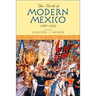 The Birth of Modern Mexico, 17801824 by Archer, Christon I., 9780742556027