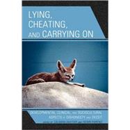 Lying, Cheating, and Carrying On Developmental, Clinical, and Sociocultural Aspects of Dishonesty and Deceit by Akhtar, Salman; Parens, Henri,; Blum, Harold; Edelsohn, Gail; S. Fischer, Ruth M.; A. Freeman, Daniel M.; LaFarge, Lucy; Moore, Mark; Stone, Michael; Watson, Clarence, 9780765706027