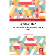 Austral Jazz: The Localization of a Global Music Form in Sydney by Robson; Andrew, 9781138316027