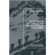 The Problem of China in the British Foreign Office Mind by Oliver Yule-Smith, 9781350556027
