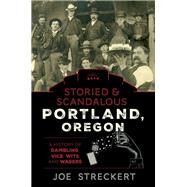 Storied & Scandalous Portland, Oregon by Streckert, Joe, 9781493046027