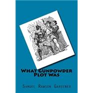 What Gunpowder Plot Was by Gardiner, Samuel Rawson, 9781508816027