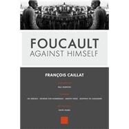 Foucault Against Himself by Caillat, Francois; Bersani, Leo (CON); Didi-Huberman, Georges (CON); Farge, Arlette (CON); Homel, David, 9781551526027