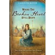 Where the Broken Heart Still Beats by Meyer, Carolyn, 9780152956028