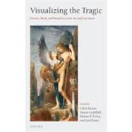 Visualizing the Tragic Drama, Myth, and Ritual in Greek Art and Literature by Kraus, Chris; Goldhill, Simon; Foley, Helene P.; Elsner, Jas, 9780199276028
