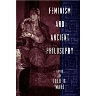 Feminism and Ancient Philosophy by Ward,Julie K.;Ward,Julie K., 9780415916028