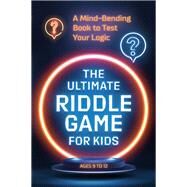 The Ultimate Riddle Game for Kids A Mind-Bending Book to Test Your Logic by Unknown, 9780593436028