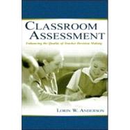 Classroom Assessment: Enhancing the Quality of Teacher Decision Making by Anderson, Lorin W., 9780805836028
