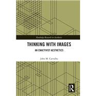 Thinking with Images: Enactivist Aesthetics by Carvalho; John M., 9781138616028