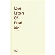 Love Letters of Great Men by Beethoven, Ludwig van; Bonaparte, Napoleon; Byron, George Gordon Byron, Baron; Churchill, Winston; Twain, Mark, 9781440496028