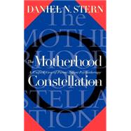 The Motherhood Constellation A Unified View Of Parent-infant Psychotherapy by Stern, Daniel N, 9780465026029