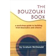 The Bouzouki Book; A Workshop Guide to Building Irish Bouzoukis and Citterns by Unknown, 9780646436029