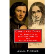 Dared and Done : The Marriage of Elizabeth Barrett and Robert Browning by Markus, Julia, 9780679416029