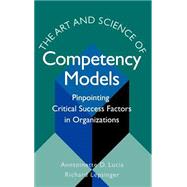The Art and Science of Competency Models Pinpointing Critical Success Factors in Organizations by Lucia, Anntoinette D.; Lepsinger, Richard, 9780787946029