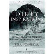 Dirty Inspirations Lessons from the Trenches of Extreme Endurance Sports by Schneider, Terri; Tinley, Scott, 9781578266029