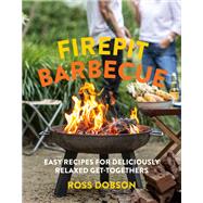 Firepit Barbecue Easy recipes for deliciously relaxed get-togethers by Dobson, Ross, 9781922616029